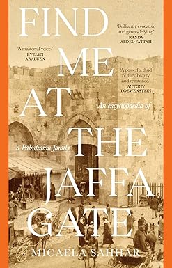 Find Me at the Jaffa Gate: An encyclopaedia of a Palestinian family - Micaela Sahhar