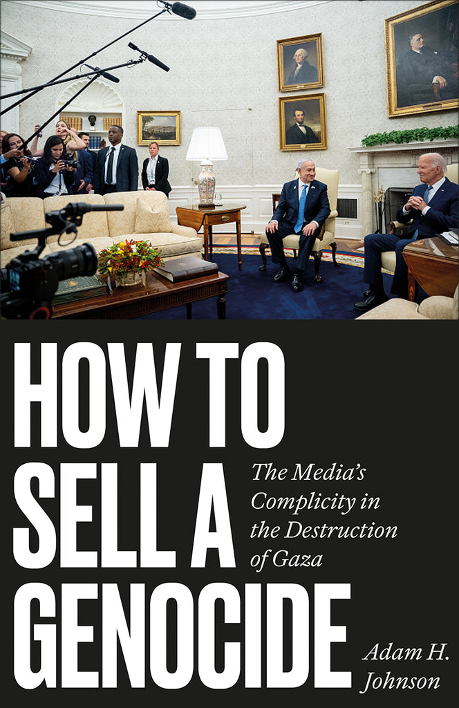 How to Sell a Genocide The Media’s Complicity in the Destruction of Gaza