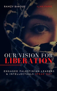 Our Vision for Liberation: Engaged Palestinian Leaders and Intellectuals Speak Out